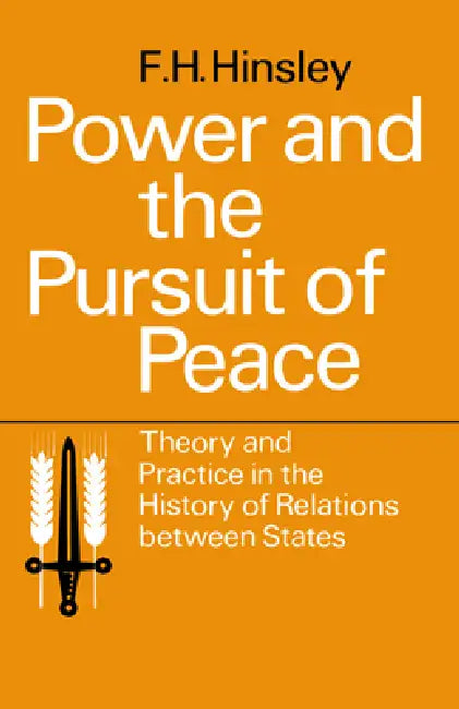 Power and the Pursuit of Peace: Theory and Practice in the History of Relations Between States by Francis Harry Hinsley, F. H. Hinsley