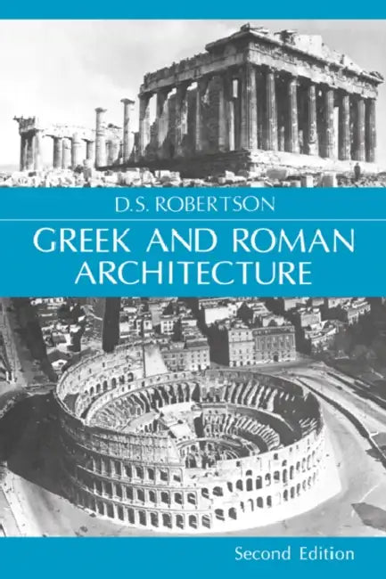 Greek and Roman Architecture by Donald S. Robertson, D. S. Robertson, Robertson D. S.