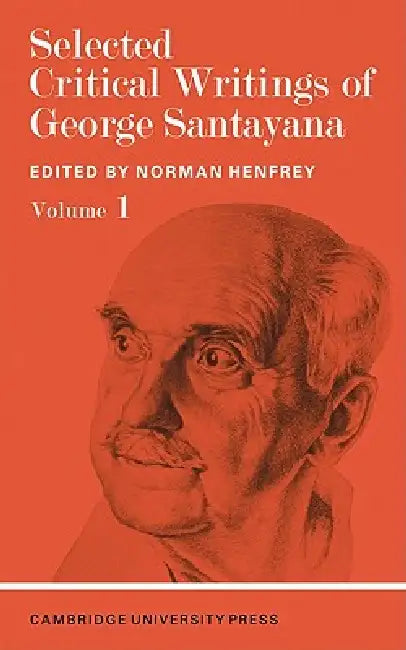 Selected Critical Writings of George Santayana: Volume 1 by Santayana, Norman Henfrey