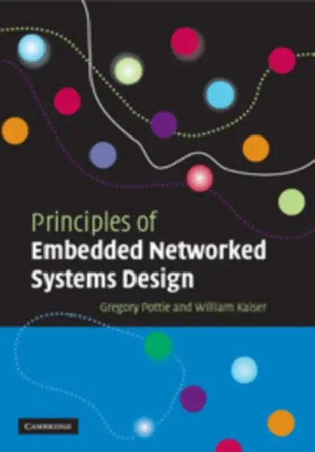 Principles of Embedded Networked Systems Design by Gregory J. Pottie, William J. Kaiser, Pottie Gregory J.