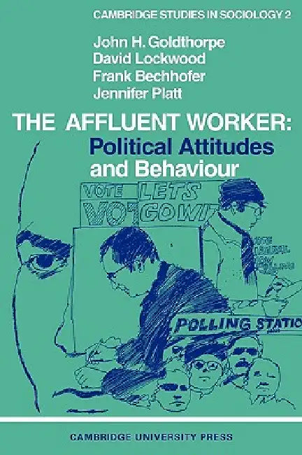 The Affluent Worker: Political Attitudes and Behaviour by John H. Goldthorpe, David Lockwood, Frank Bechhofer