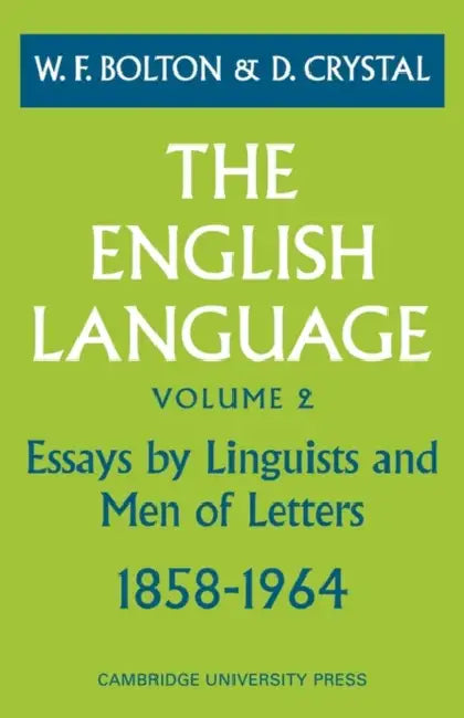 The English Language: Volume 2, Essays by Linguists and Men of Letters, 1858 1964 by W. F. Bolton, D. Crystal, W. F. Bolton