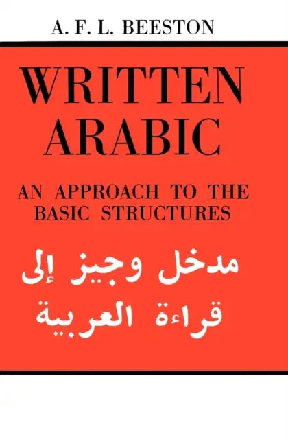 Written Arabic: An Approach to the Basic Structures by Alfred F. L. Beeston