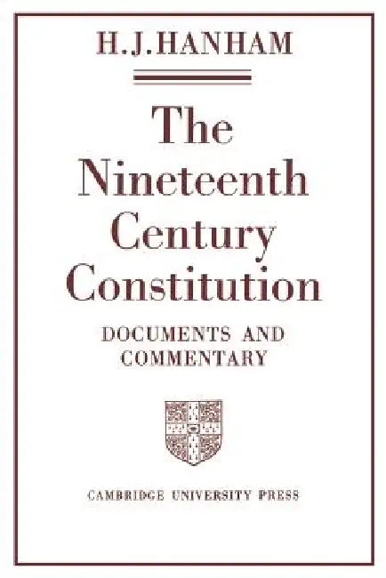 The Nineteenth-Century Constitution 1815 1914: Documents and Commentary by H. J. Hanham, Henry J. Hanham, H. J. Hanham