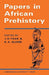 Papers in African Prehistory by J. D. Fage, Roland Oliver, Fage