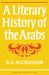A Literary History of the Arabs by Reynold Alleyne Nicholson, R. a. Nicholson, Nicholson