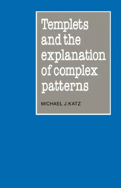 Templets and the Explanation of Complex Patterns by Michael J. Katz