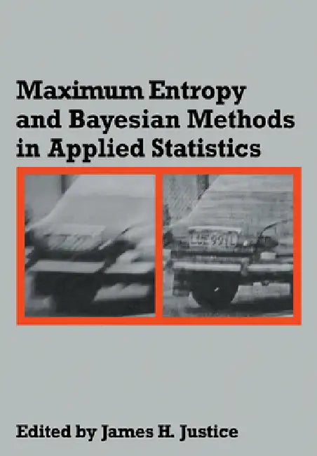 Maximum Entropy and Bayesian Methods in Applied Statistics by James H. Justice, James H. Justice