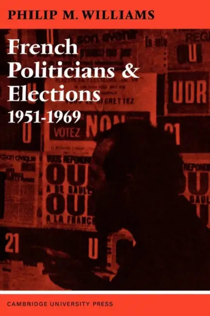 French Politicians and Elections 1951 1969 by Robert Williams, Angela Williams, Philip M. Williams
