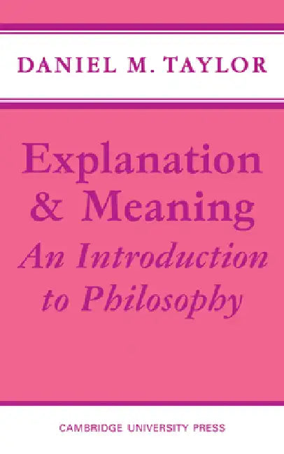 Explanation and Meaning: An Introduction to Philosophy by Daniel M. Taylor
