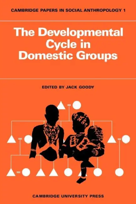 The Developmental Cycle in Domestic Groups by Jack Goody, Goody, Jack Goody