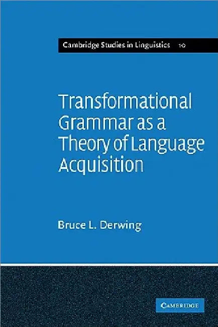 Transformational Grammar as a Theory of Language Acquisition: A Study in the Empirical Conceptual and Methodological Foundations of Contemporary Lingu by Bruce L. Derwing