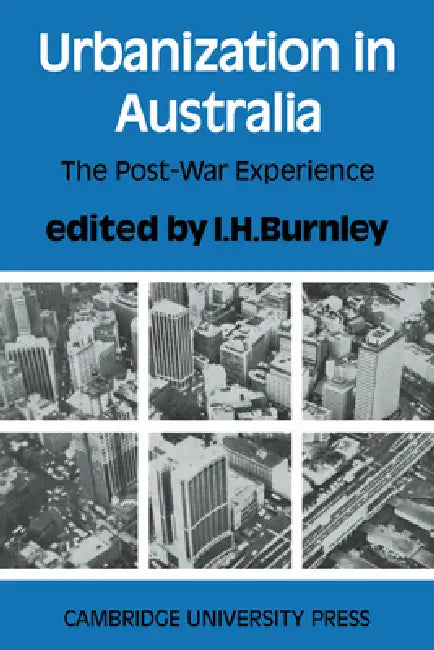 Urbanization in Australia: The Post-War Experience by I. H. Burnley, Burnley, I. H. Burnley