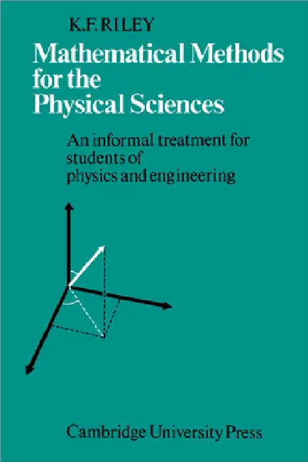 Mathematical Methods for the Physical Sciences: An Informal Treatment for Students of Physics and Engineering by K. F. Riley
