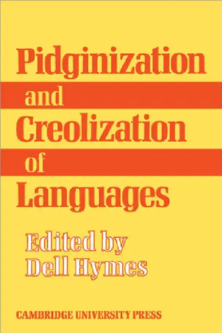 Pidginization and Creolization of Languages: Proceedings of a Conference Held at the University of the West Indies Mona, Jamaica, April 1968 by Dell H. Hymes