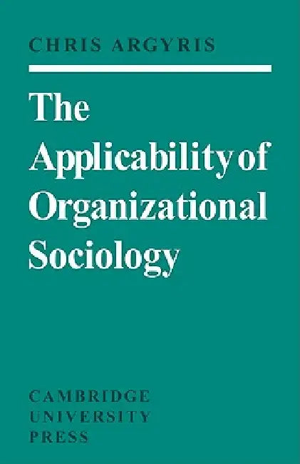 The Applicability of Organizational Sociology by Argyris, Chris Argyris