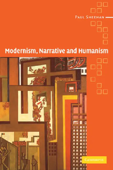 Modernism, Narrative and Humanism by Paul Sheehan