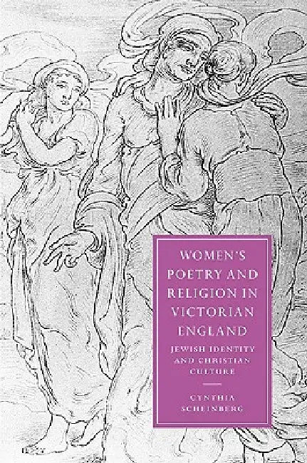 Women's Poetry and Religion in Victorian England: Jewish Identity and Christian Culture by Cynthia Scheinberg