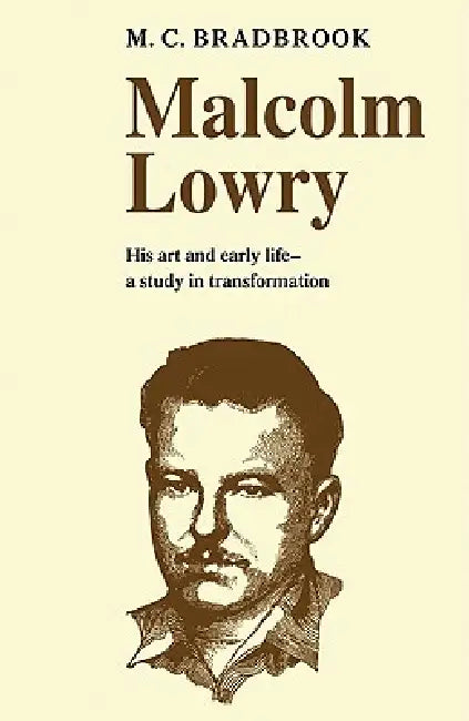 Malcolm Lowry: His Art and Early Life: A Study in Transformation by Bradbrook, M. C. Bradbrook