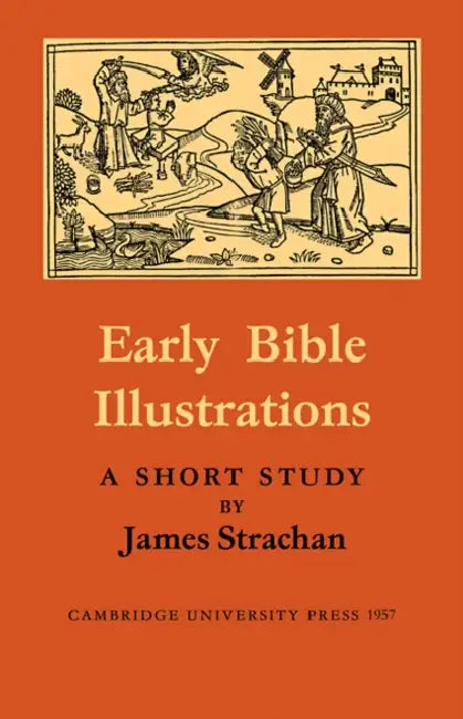 Early Bible Illustrations: A Short Study Based on Some Fifteenth and Early Sixteenth Century Printed Texts by James Strachan