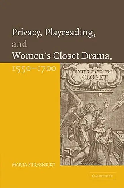 Privacy, Playreading, and Women's Closet Drama, 1550 1700 by Marta Straznicky