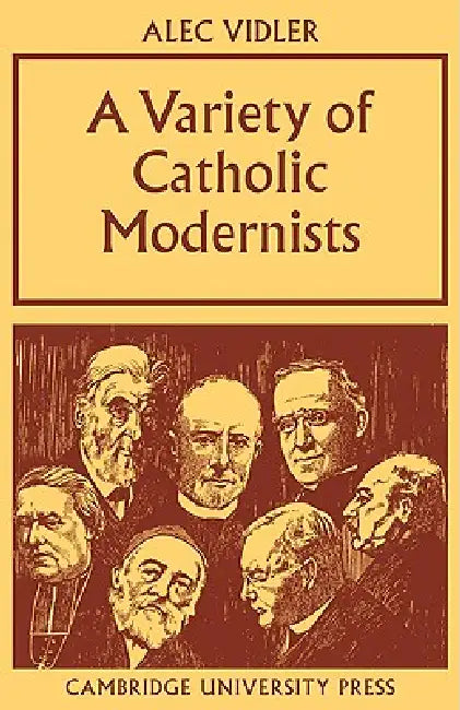 A Variety of Catholic Modernists by Alec R. Vidler