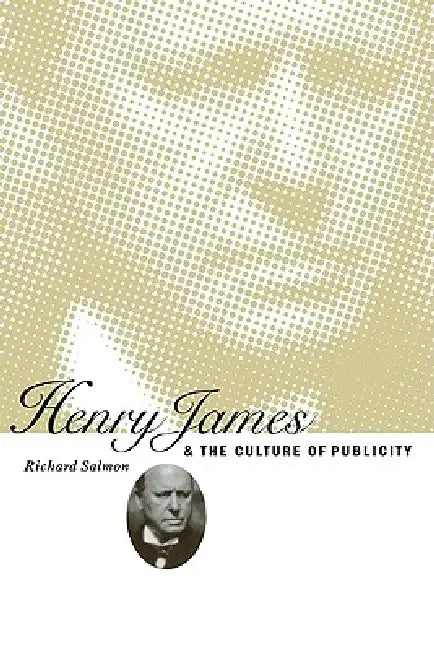 Henry James and the Culture of Publicity by Richard Salmon