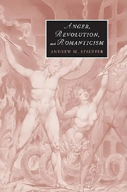 Anger, Revolution, and Romanticism by Andrew M. Stauffer, Stauffer Andrew M.