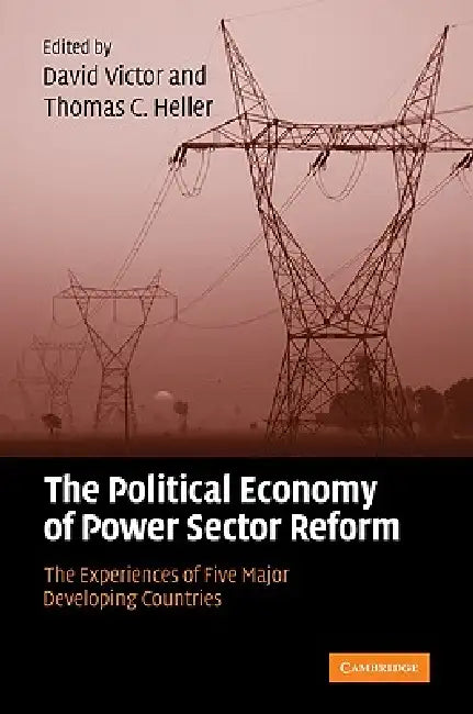 The Political Economy of Power Sector Reform: The Experiences of Five Major Developing Countries by David G. Victor, Thomas C. Heller