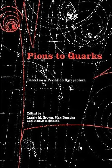 Pions to Quarks: Particle Physics in the 1950s by Laurie M. Brown