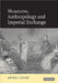 Museums, Anthropology and Imperial Exchange by Amiria Henare