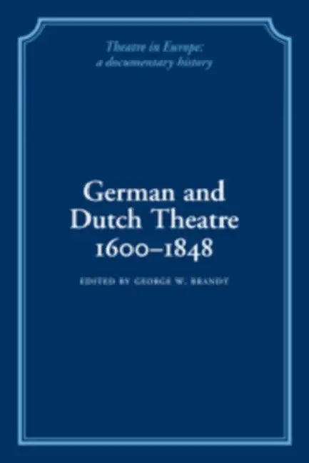 German and Dutch Theatre, 1600 1848 by George W. Brandt