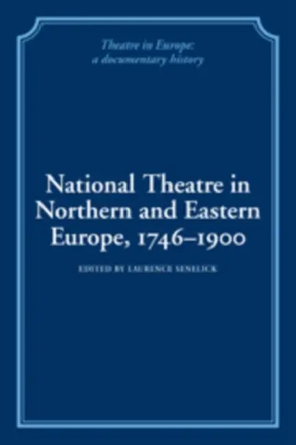 National Theatre in Northern and Eastern Europe, 1746 1900 by Laurence Senelick