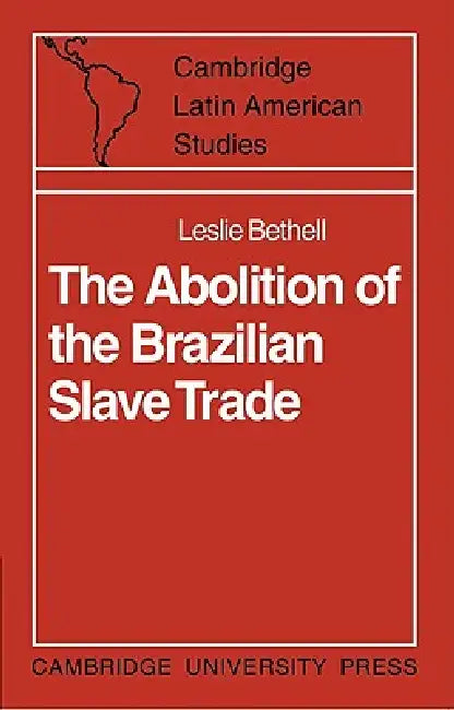 The Abolition of the Brazilian Slave Trade: Britain, Brazil and the Slave Trade Question by Leslie Bethell