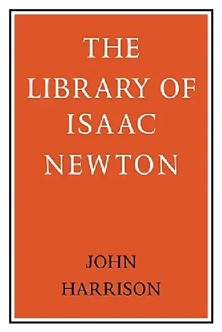 The Library of Isaac Newton by John Harrison, Harrison John
