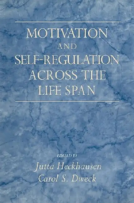 Motivation and Self-Regulation Across the Life Span by Jutta Heckhausen, Carol S. Dweck