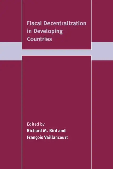 Fiscal Decentralization in Developing Countries by Richard M. Bird, Francois Vaillancourt, Fran Ois Vaillancourt