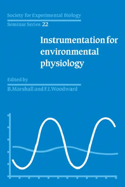 Society for Experimental Biology, Seminar Series: Volume 22, Instrumentation for Environmental Physiology by B. Marshall, F. I. Woodward