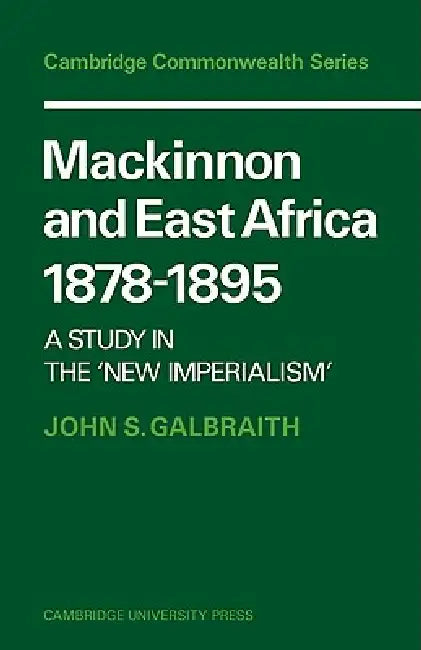 MacKinnon and East Africa 1878 1895: A Study in the 'New Imperialism' by John S. Galbraith