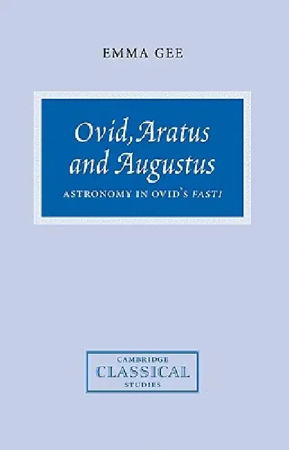 Ovid, Aratus and Augustus: Astronomy in Ovid's Fasti by Emma Gee, Gee Emma