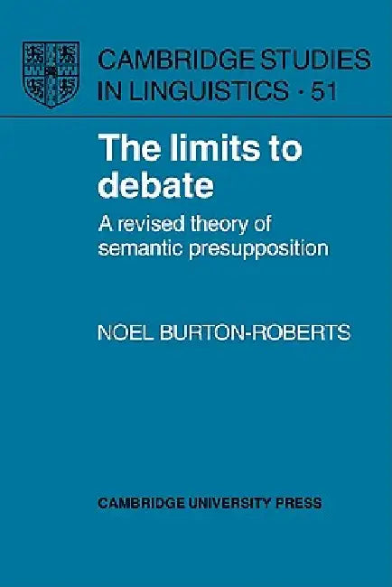 The Limits to Debate: A Revised Theory of Semantic Presupposition by Noel Burton-Roberts