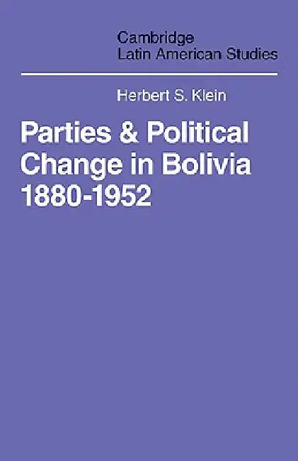 Parties and Politcal Change in Bolivia: 1880-1952 by Herbert S. Klein