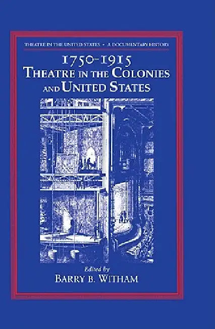 Theatre in the United States: Volume 1, 1750 1915: Theatre in the Colonies and the United States: A Documentary History by Barry B. Witham, Witham Barry B.