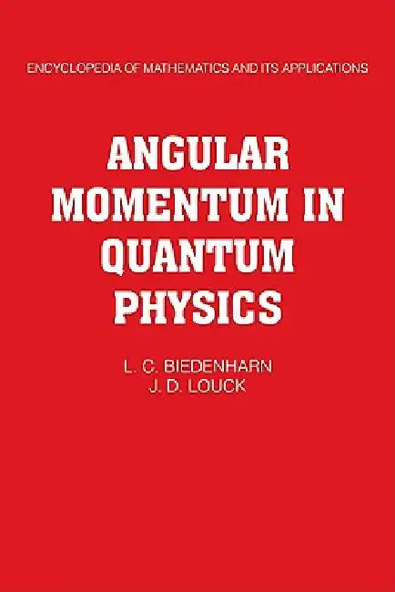 Angular Momentum in Quantum Physics: Theory and Application by L. C. Biedenharn, James D. Louck, J. D. Louck