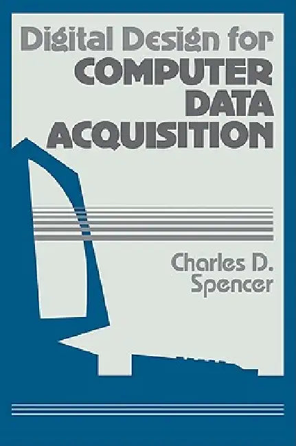 Digital Design for Computer Data Acquisition by Charles D. Spencer