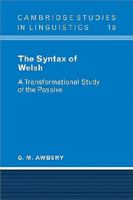 The Syntax of Welsh: A Transformational Study of the Passive by G. M. Awbery