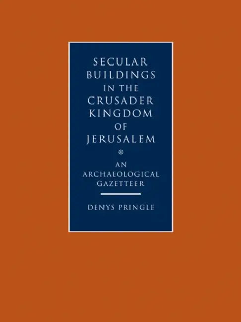 Secular Buildings in the Crusader Kingdom of Jerusalem: An Archaeological Gazetteer by Denys Pringle