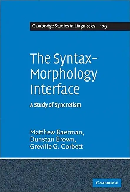 The Syntax-Morphology Interface: A Study of Syncretism by Matthew Baerman