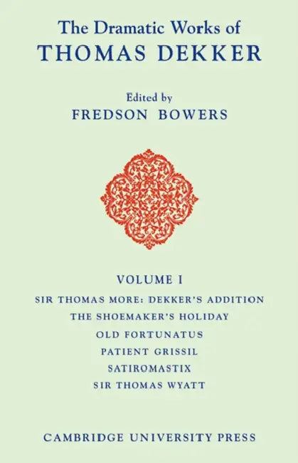 The Dramatic Works of Thomas Dekker by Thomas Dekker, George Dekker, Fredson Bowers