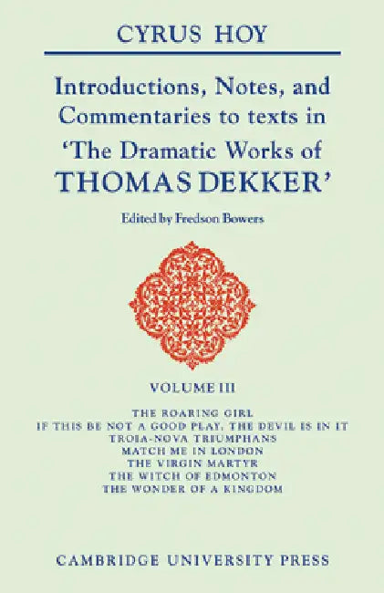 Introductions, Notes, and Commentaries to Texts in 'The Dramatic Works of Thomas Dekker' by Cyrus Henry Hoy, Fredson Bowers